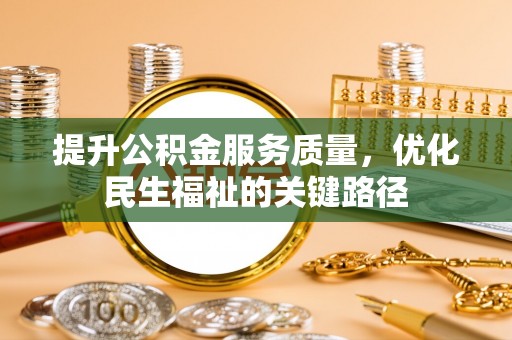 广州提升公积金服务质量，优化民生福祉的关键路径