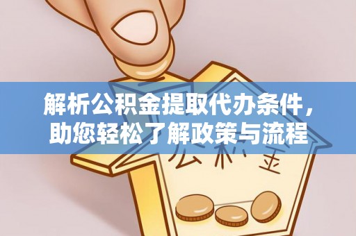广州解析公积金提取代办条件，助您轻松了解政策与流程