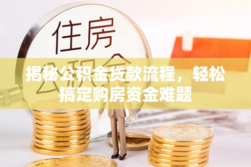 广州揭秘公积金贷款流程，轻松搞定购房资金难题