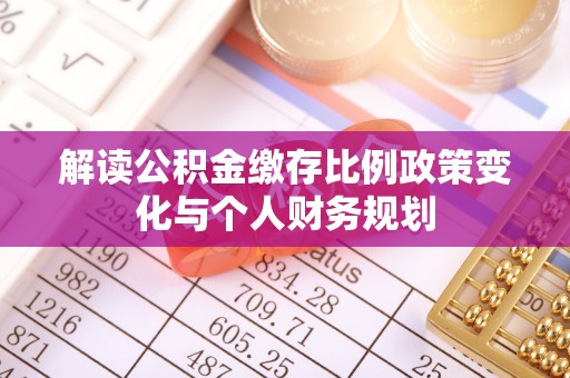 广州解读公积金缴存比例政策变化与个人财务规划