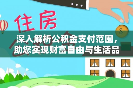 广州深入解析公积金支付范围，助您实现财富自由与生活品质提升