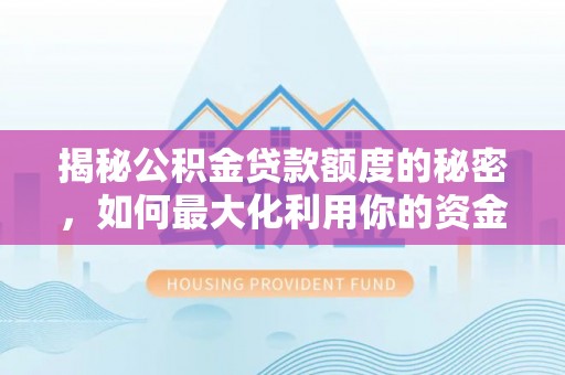 广州揭秘公积金贷款额度的秘密，如何最大化利用你的资金