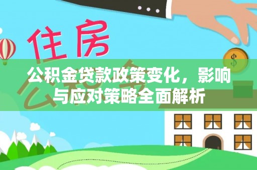 广州公积金贷款政策变化，影响与应对策略全面解析