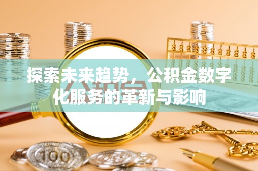 广州探索未来趋势，公积金数字化服务的革新与影响