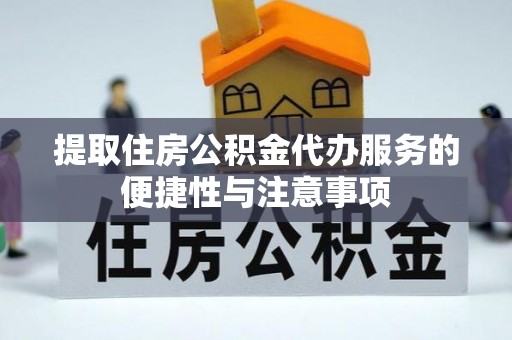 广州提取住房公积金代办服务的便捷性与注意事项