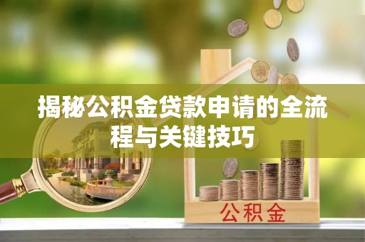 广州揭秘公积金贷款申请的全流程与关键技巧