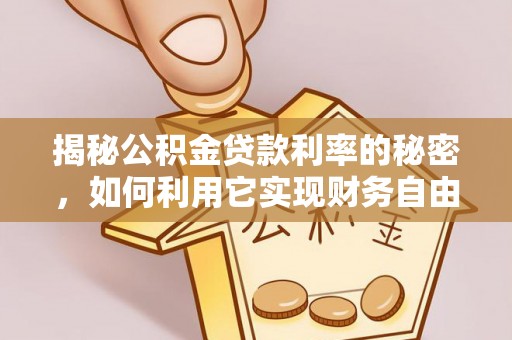 广州揭秘公积金贷款利率的秘密，如何利用它实现财务自由？