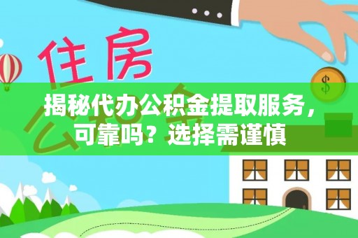 广州揭秘代办公积金提取服务，可靠吗？选择需谨慎