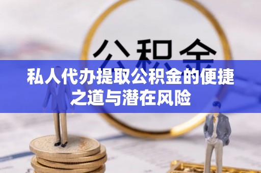 广州私人代办提取公积金的便捷之道与潜在风险