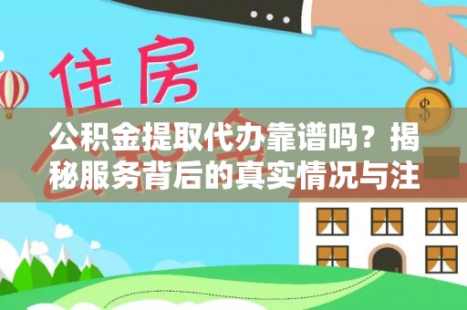 广州公积金提取代办靠谱吗？揭秘服务背后的真实情况与注意事项