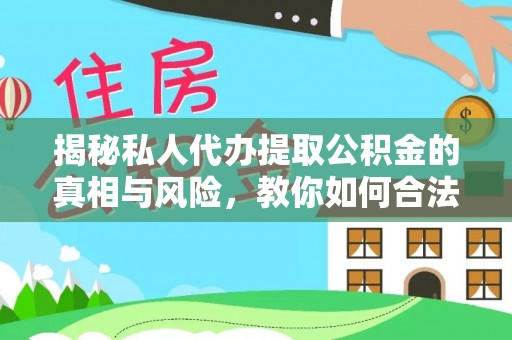 广州揭秘私人代办提取公积金的真相与风险，教你如何合法合规操作