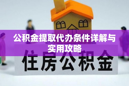 广州公积金提取代办条件详解与实用攻略