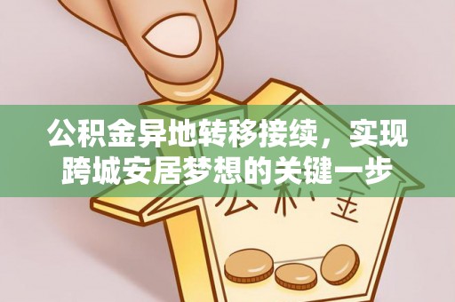 广州公积金异地转移接续，实现跨城安居梦想的关键一步
