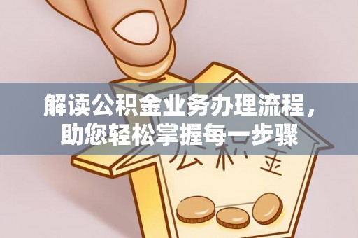 广州解读公积金业务办理流程，助您轻松掌握每一步骤
