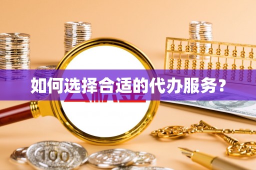 广州如何选择合适的代办服务？