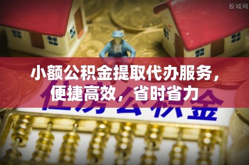 广州小额公积金提取代办服务，便捷高效，省时省力