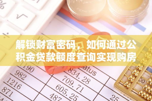 广州解锁财富密码，如何通过公积金贷款额度查询实现购房梦想