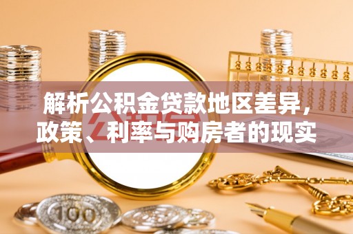 广州解析公积金贷款地区差异，政策、利率与购房者的现实选择