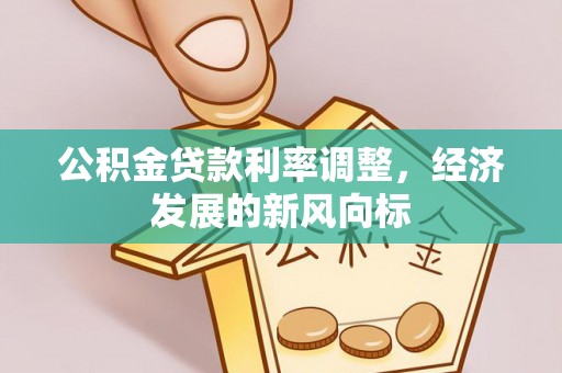 广州公积金贷款利率调整，经济发展的新风向标