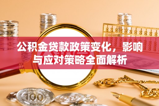 广州公积金贷款政策变化，影响与应对策略全面解析