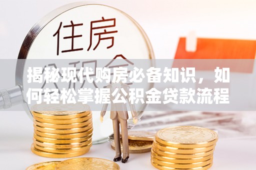 广州揭秘现代购房必备知识，如何轻松掌握公积金贷款流程