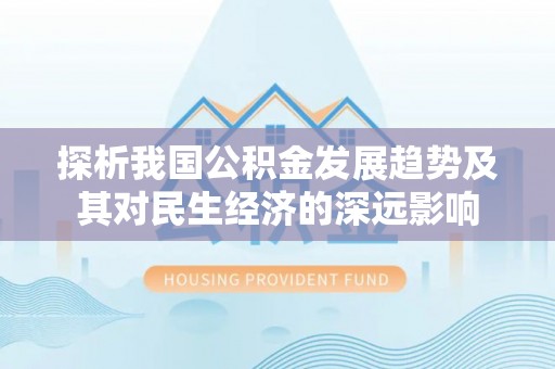 广州探析我国公积金发展趋势及其对民生经济的深远影响
