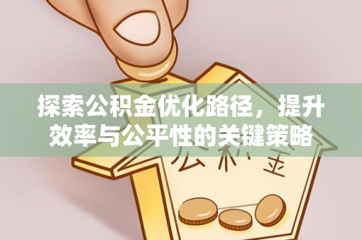 广州探索公积金优化路径，提升效率与公平性的关键策略