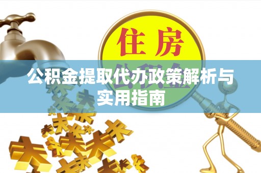 广州公积金提取代办政策解析与实用指南