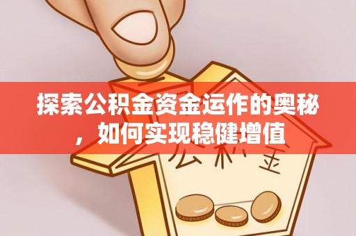 广州探索公积金资金运作的奥秘，如何实现稳健增值