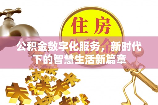 广州公积金数字化服务，新时代下的智慧生活新篇章
