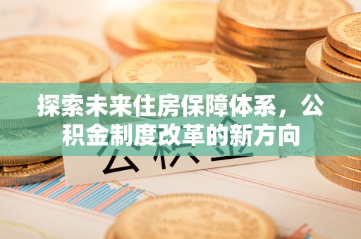 广州探索未来住房保障体系，公积金制度改革的新方向