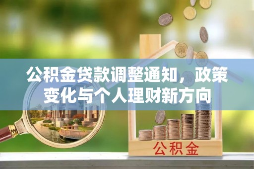 广州公积金贷款调整通知，政策变化与个人理财新方向