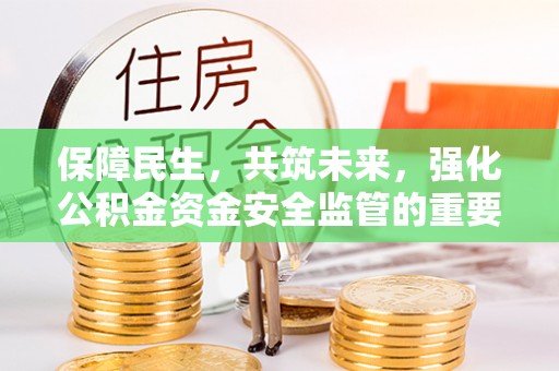 广州保障民生，共筑未来，强化公积金资金安全监管的重要性