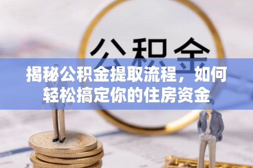 广州揭秘公积金提取流程，如何轻松搞定你的住房资金