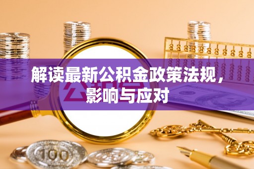 广州解读最新公积金政策法规，影响与应对