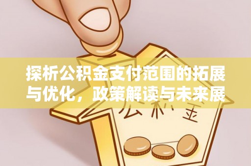 广州探析公积金支付范围的拓展与优化，政策解读与未来展望
