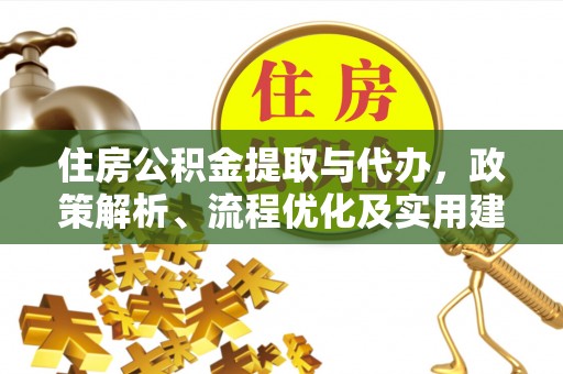 广州住房公积金提取与代办，政策解析、流程优化及实用建议