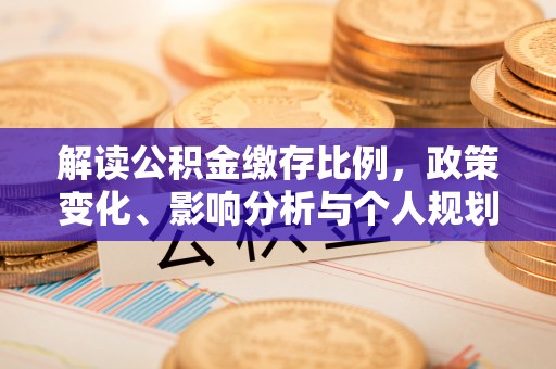 广州解读公积金缴存比例，政策变化、影响分析与个人规划