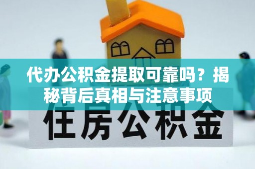 广州代办公积金提取可靠吗？揭秘背后真相与注意事项