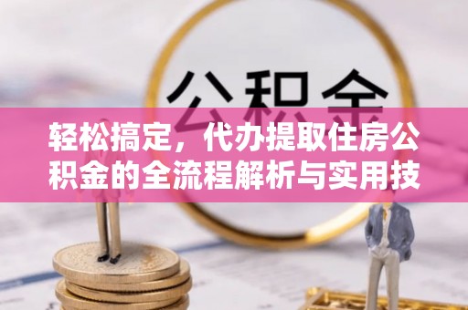 广州轻松搞定，代办提取住房公积金的全流程解析与实用技巧