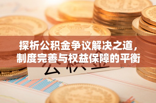 广州探析公积金争议解决之道，制度完善与权益保障的平衡点