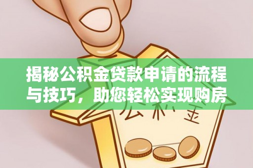广州揭秘公积金贷款申请的流程与技巧，助您轻松实现购房梦