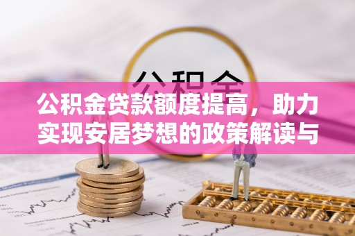 广州公积金贷款额度提高，助力实现安居梦想的政策解读与未来展望