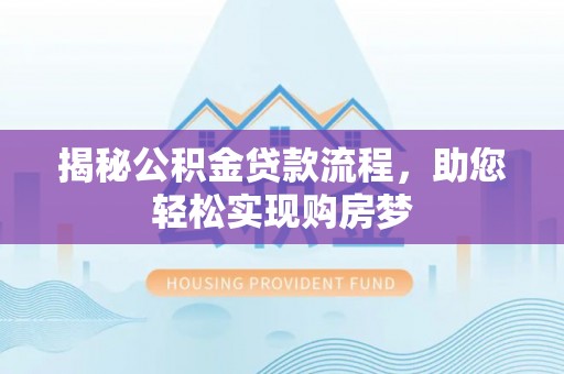 广州揭秘公积金贷款流程，助您轻松实现购房梦