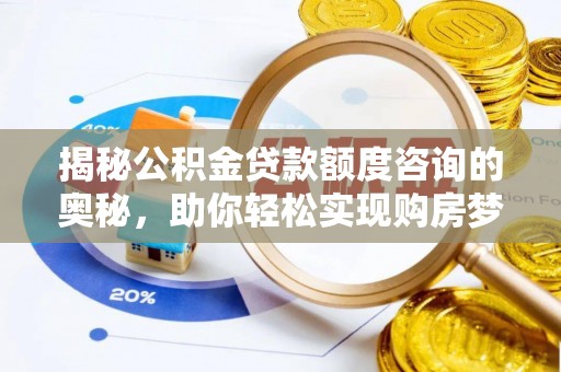 广州揭秘公积金贷款额度咨询的奥秘，助你轻松实现购房梦想