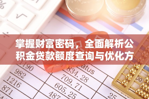 广州掌握财富密码，全面解析公积金贷款额度查询与优化方案