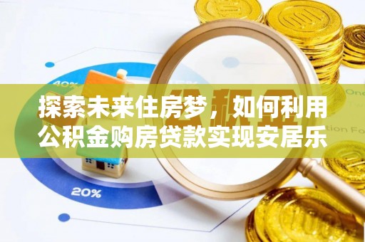 广州探索未来住房梦，如何利用公积金购房贷款实现安居乐业
