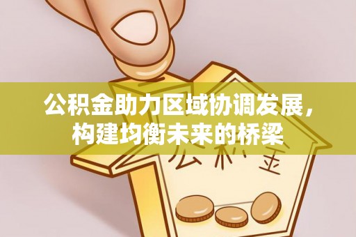 广州公积金助力区域协调发展，构建均衡未来的桥梁