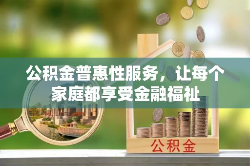 广州公积金普惠性服务，让每个家庭都享受金融福祉