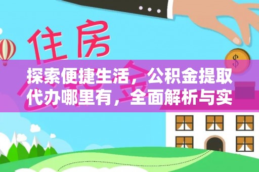 广州探索便捷生活，公积金提取代办哪里有，全面解析与实用指南